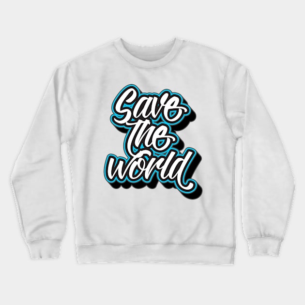 Save The World Typography Gift Idea Crewneck Sweatshirt by Macphisto Shirts